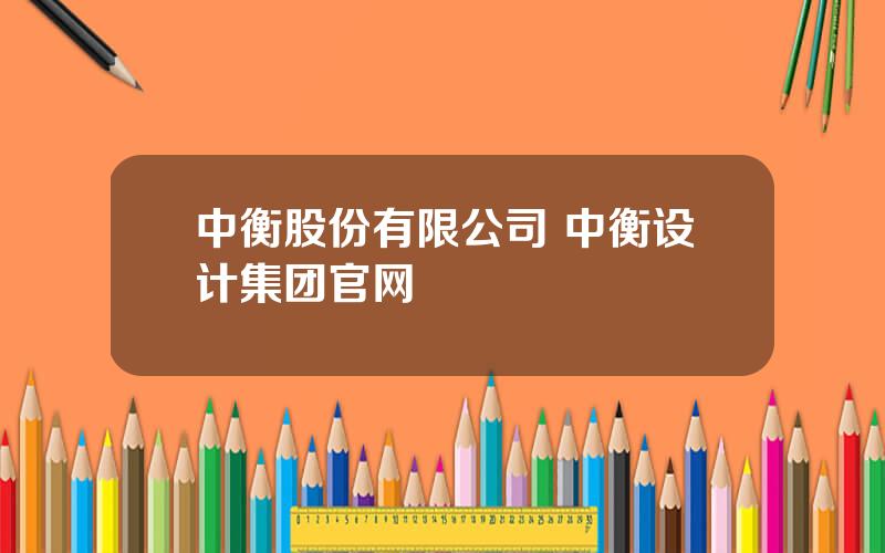 中衡股份有限公司 中衡设计集团官网